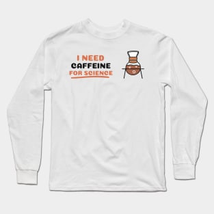 I Need Caffeine for Science! Long Sleeve T-Shirt